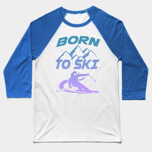 Winter Sports Skiers Skiing Born To Ski Baseball T-Shirt
